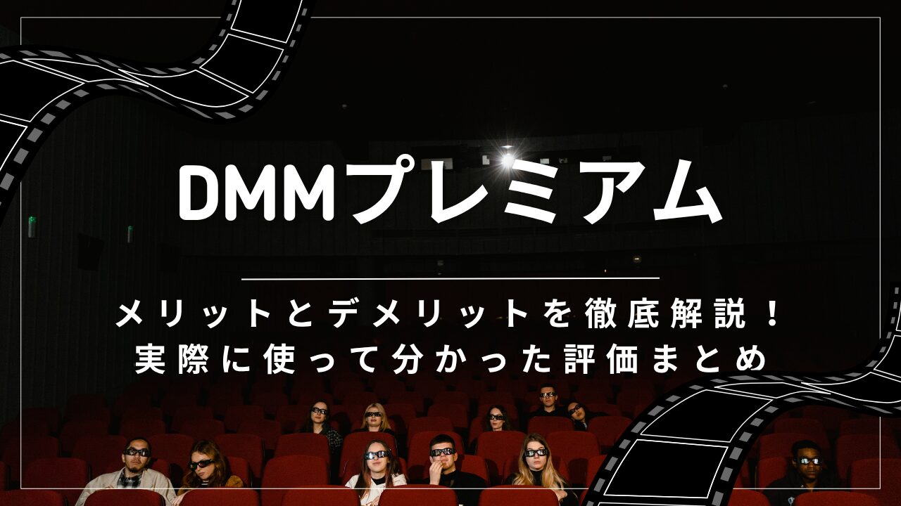 dmmプレミアムのメリットとデメリットを徹底解説!実際に使って分かった評価まとめ